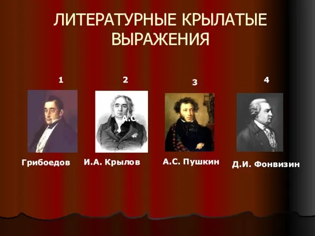 ЛИТЕРАТУРНЫЕ КРЫЛАТЫЕ ВЫРАЖЕНИЯ А.С. Грибоедов И.А. Крылов А.С. Пушкин Д.И. Фонвизин 1 2 3 4