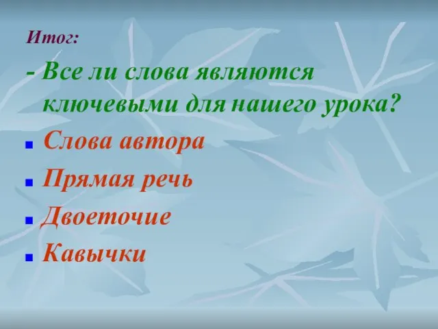 Итог: - Все ли слова являются ключевыми для нашего урока? Слова автора Прямая речь Двоеточие Кавычки