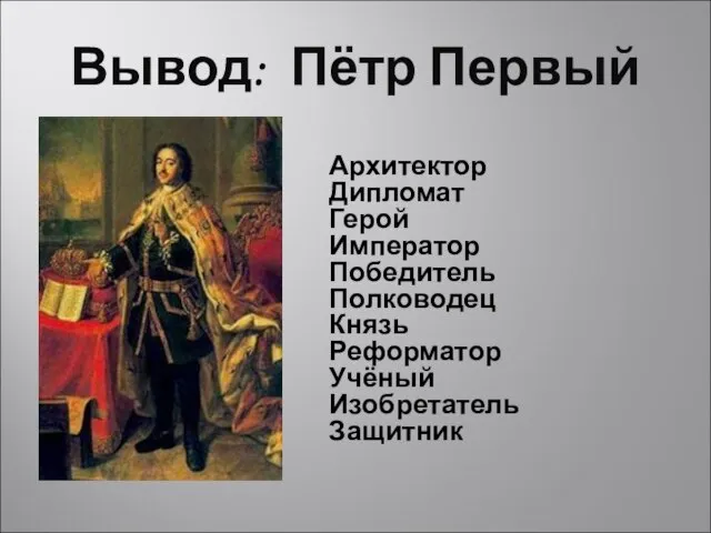 Вывод: Пётр Первый Архитектор Дипломат Герой Император Победитель Полководец Князь Реформатор Учёный Изобретатель Защитник