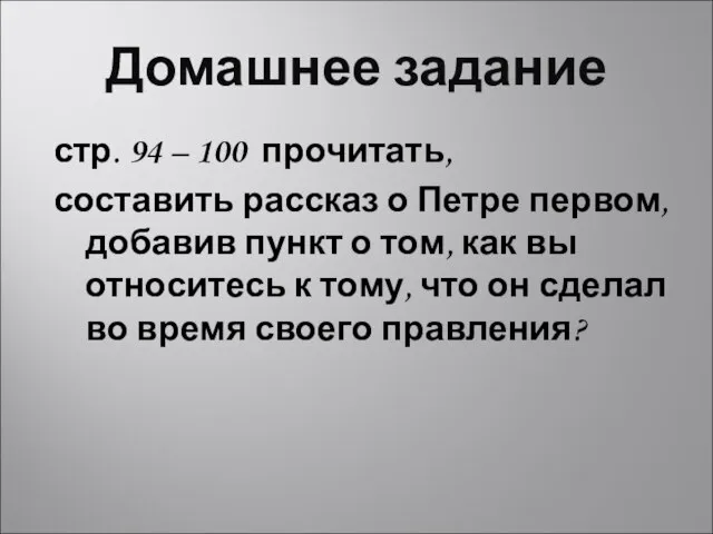 Домашнее задание стр. 94 – 100 прочитать, составить рассказ о Петре первом,