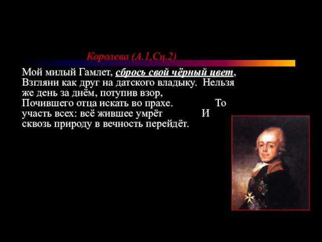 Королева (А.1,Сц.2) Мой милый Гамлет, сбрось свой чёрный цвет, Взгляни как друг