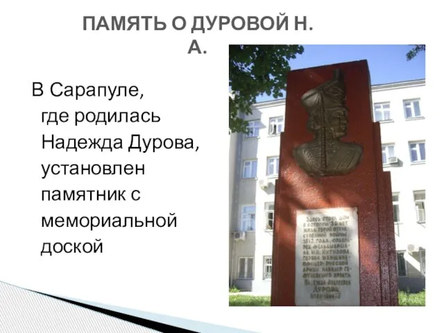 В Сарапуле, где родилась Надежда Дурова, установлен памятник с мемориальной доской ПАМЯТЬ О ДУРОВОЙ Н.А.