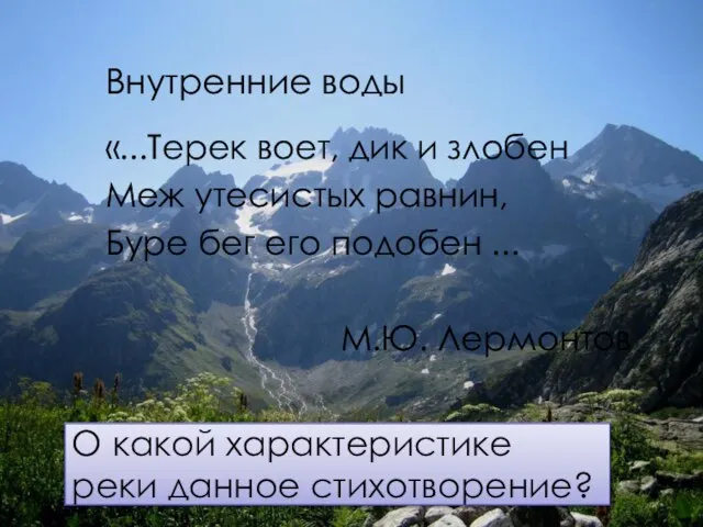 Внутренние воды «...Терек воет, дик и злобен Меж утесистых равнин, Буре бег