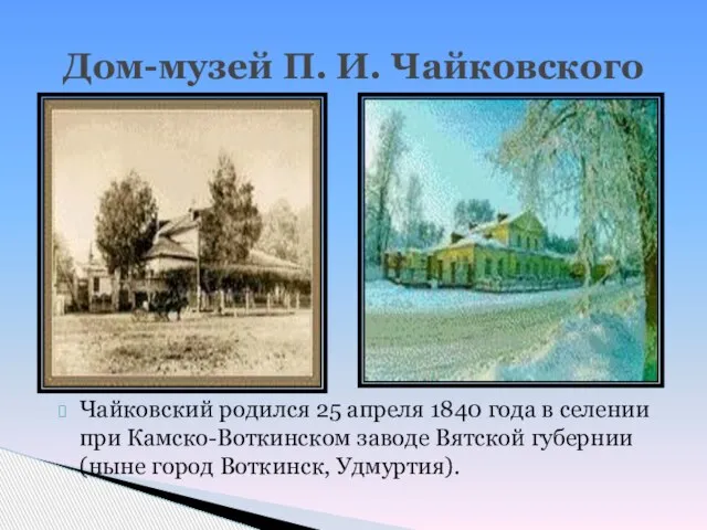 Дом-музей П. И. Чайковского Чайковский родился 25 апреля 1840 года в селении