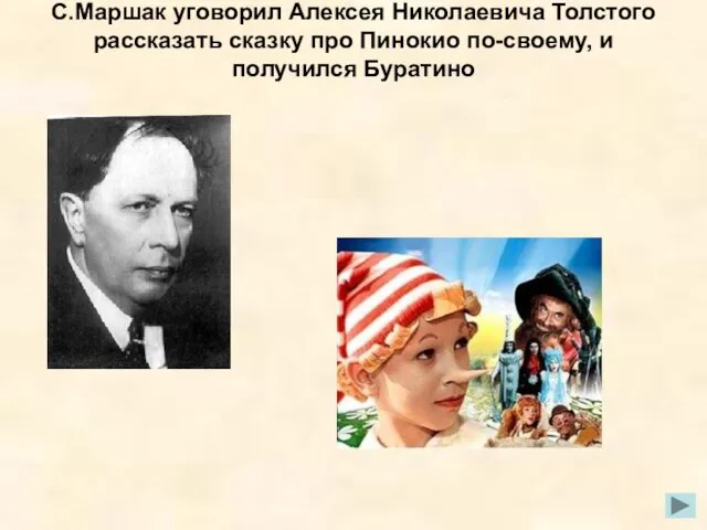 С.Маршак уговорил Алексея Николаевича Толстого рассказать сказку про Пинокио по-своему, и получился Буратино