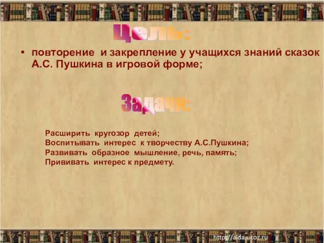 повторение и закрепление у учащихся знаний сказок А.С. Пушкина в игровой форме;