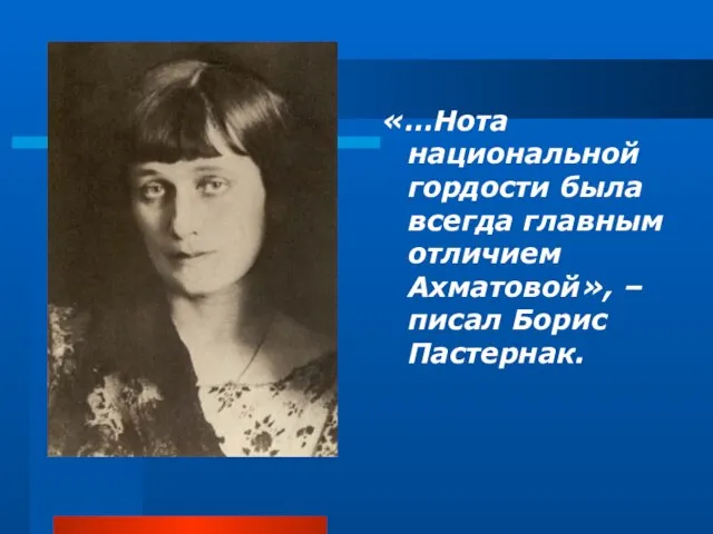 «…Нота национальной гордости была всегда главным отличием Ахматовой», – писал Борис Пастернак.