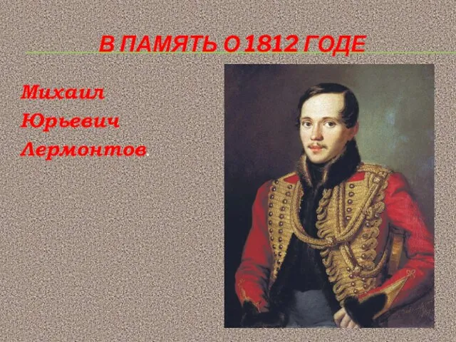 Михаил Юрьевич Лермонтов. В ПАМЯТЬ О 1812 ГОДЕ