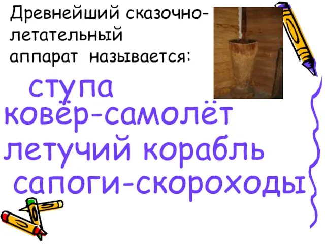 Древнейший сказочно-летательный аппарат называется: ступа ковёр-самолёт летучий корабль сапоги-скороходы