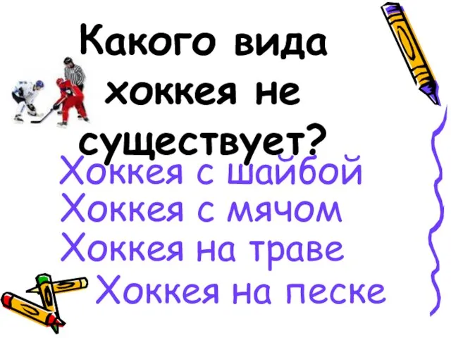 Какого вида хоккея не существует? Хоккея с шайбой Хоккея с мячом Хоккея