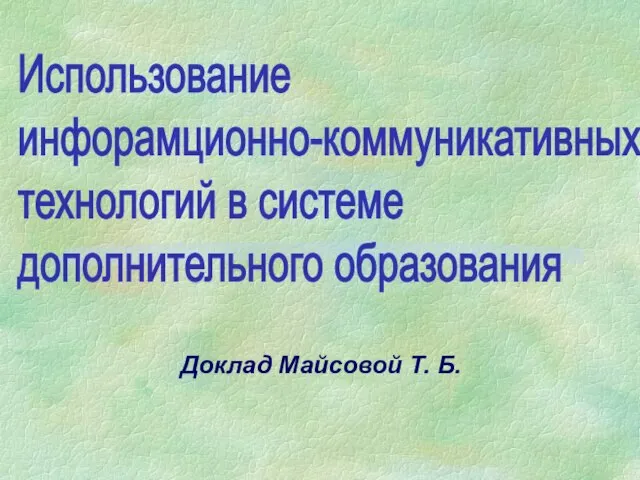 Доклад Майсовой Т. Б. Использование инфорамционно-коммуникативных технологий в системе дополнительного образования