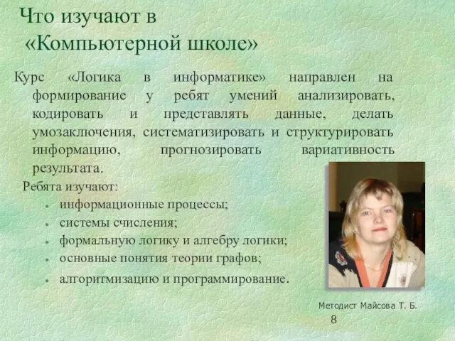 Что изучают в «Компьютерной школе» Ребята изучают: информационные процессы; системы счисления; формальную