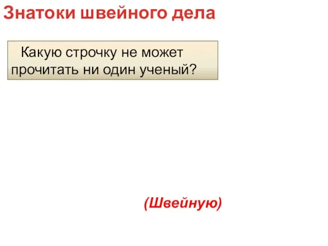 Какую строчку не может прочитать ни один ученый? Знатоки швейного дела (Швейную)