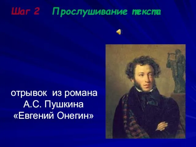 Шаг 2 Прослушивание текста отрывок из романа А.С. Пушкина «Евгений Онегин»