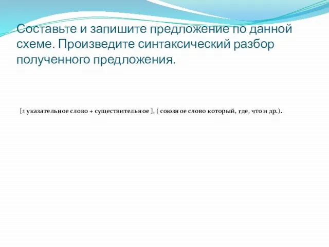 Составьте и запишите предложение по данной схеме. Произведите синтаксический разбор полученного предложения.