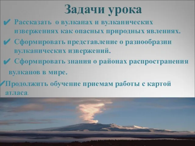 Задачи урока Рассказать о вулканах и вулканических извержениях как опасных природных явлениях.