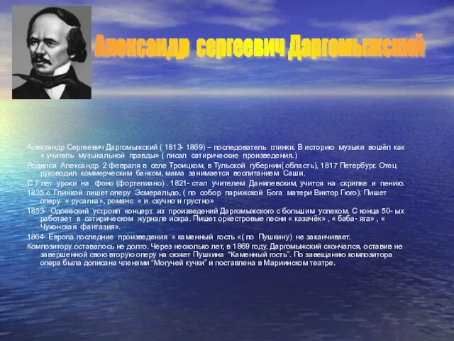 Александр Сергеевич Даргомыжский ( 1813- 1869) – последователь глинки. В историю музыки