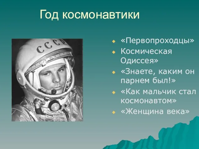 Год космонавтики «Первопроходцы» Космическая Одиссея» «Знаете, каким он парнем был!» «Как мальчик стал космонавтом» «Женщина века»