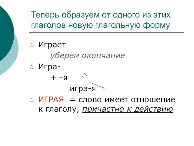 Теперь образуем от одного из этих глаголов новую глагольную форму Играет уберём