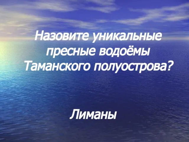 Назовите уникальные пресные водоёмы Таманского полуострова? Лиманы