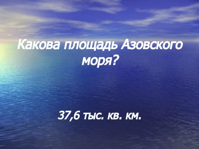 Какова площадь Азовского моря? 37,6 тыс. кв. км.