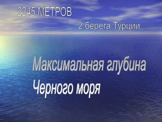 Максимальная глубина Черного моря 2245 МЕТРОВ 2.берега Турции