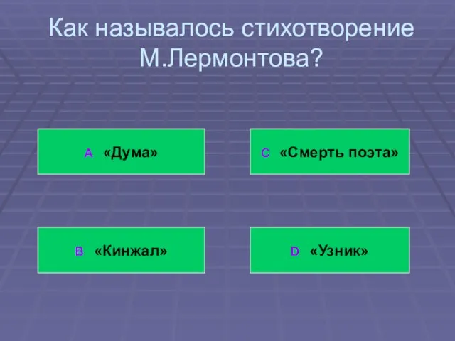 Как называлось стихотворение М.Лермонтова? А «Дума» В «Кинжал» С «Смерть поэта» D «Узник»