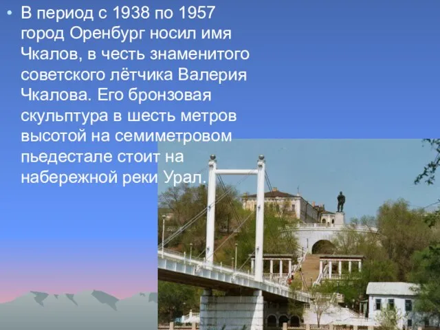 В период с 1938 по 1957 город Оренбург носил имя Чкалов, в
