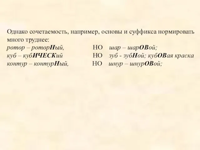 Однако сочетаемость, например, основы и суффикса нормировать много труднее: ротор – роторНый,