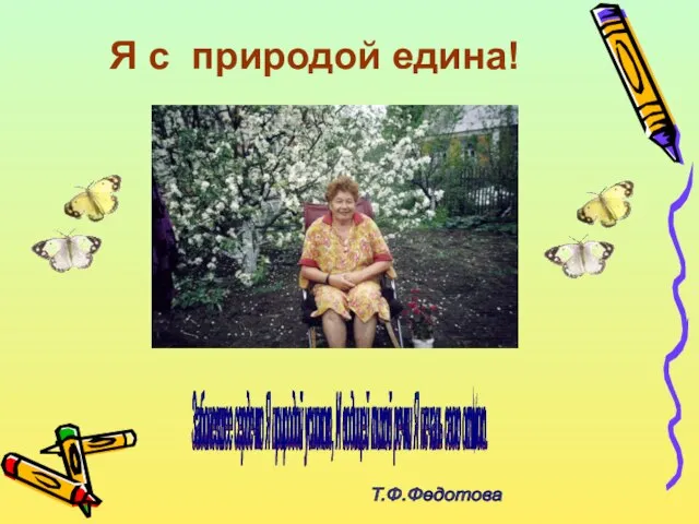 Я с природой едина! Заболевшее сердечко Я природой успокою, И водицей тихой