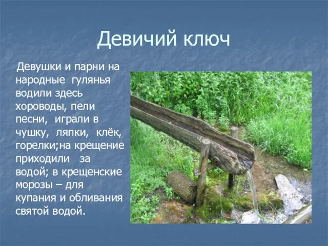 Девичий ключ Девушки и парни на народные гулянья водили здесь хороводы, пели