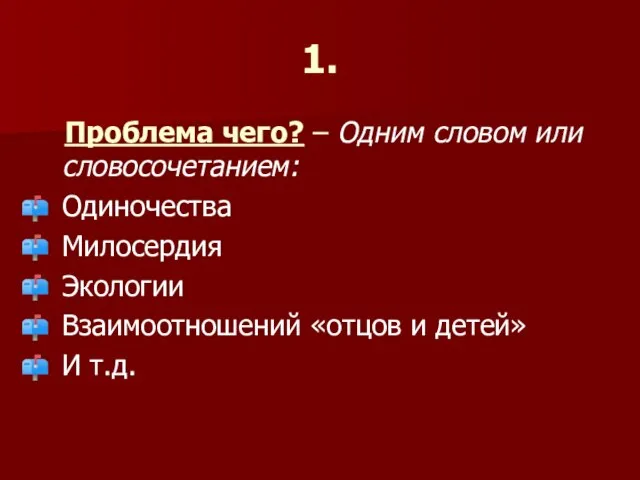 1. Проблема чего? – Одним словом или словосочетанием: Одиночества Милосердия Экологии Взаимоотношений