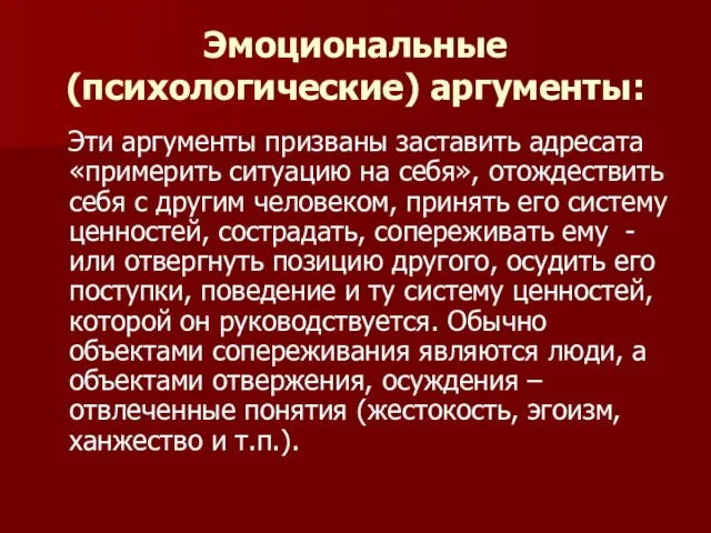 Эмоциональные (психологические) аргументы: Эти аргументы призваны заставить адресата «примерить ситуацию на себя»,