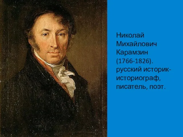 Николай Михайлович Карамзин (1766-1826). русский историк-историограф, писатель, поэт.