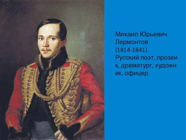 Михаил Юрьевич Лермонтов (1814-1841). Русский поэт, прозаик, драматург, художник, офицер.