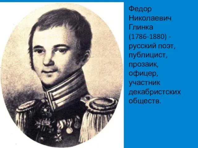 Федор Николаевич Глинка (1786-1880) - русский поэт, публицист, прозаик, офицер, участник декабристских обществ.