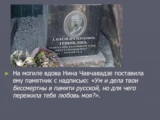 На могиле вдова Нина Чавчавадзе поставила ему памятник с надписью: «Ум и