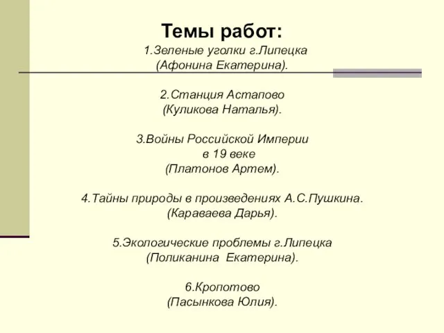 Темы работ: 1.Зеленые уголки г.Липецка (Афонина Екатерина). 2.Станция Астапово (Куликова Наталья). 3.Войны