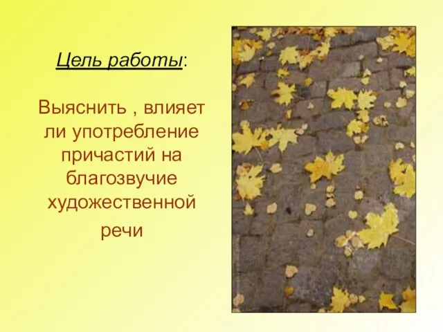 Цель работы: Выяснить , влияет ли употребление причастий на благозвучие художественной речи