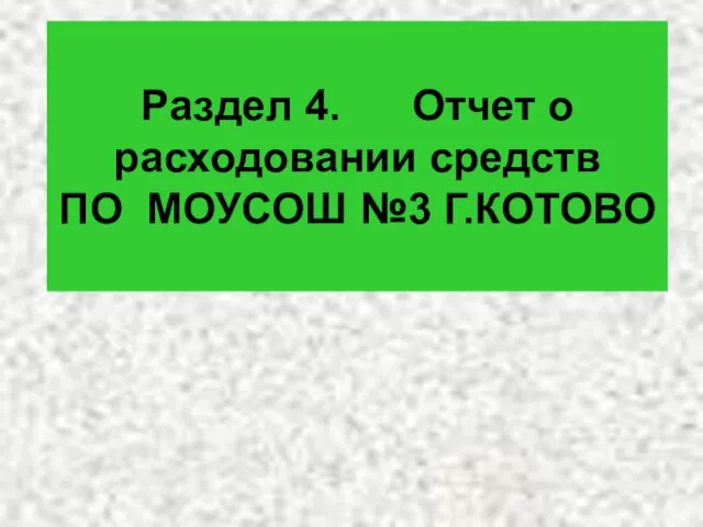 Раздел 4. Отчет о расходовании средств ПО МОУСОШ №3 Г.КОТОВО