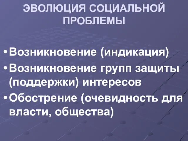 ЭВОЛЮЦИЯ СОЦИАЛЬНОЙ ПРОБЛЕМЫ Возникновение (индикация) Возникновение групп защиты (поддержки) интересов Обострение (очевидность для власти, общества)