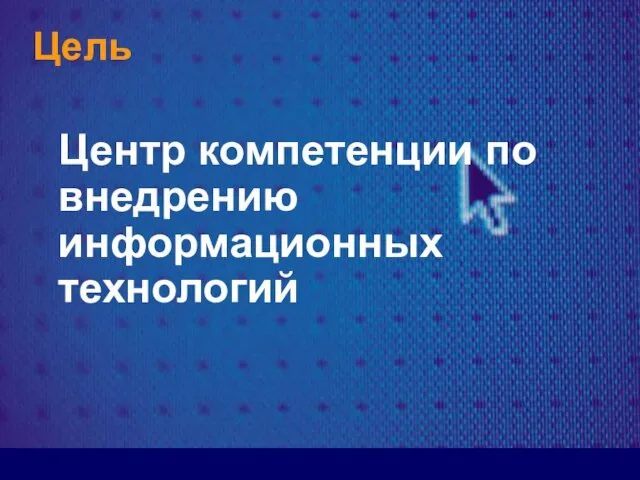 Цель Центр компетенции по внедрению информационных технологий