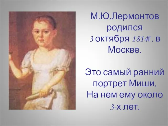 М.Ю.Лермонтов родился 3 октября 1814г. в Москве. Это самый ранний портрет Миши.