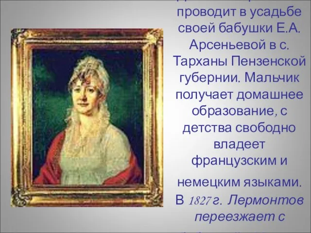 Детство Лермонтов проводит в усадьбе своей бабушки Е.А.Арсеньевой в с. Тарханы Пензенской