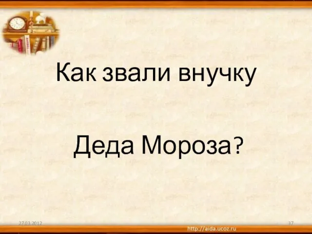 Как звали внучку Деда Мороза? 27.03.2012