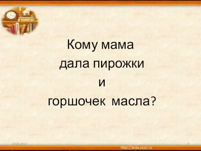 Кому мама дала пирожки и горшочек масла? 27.03.2012