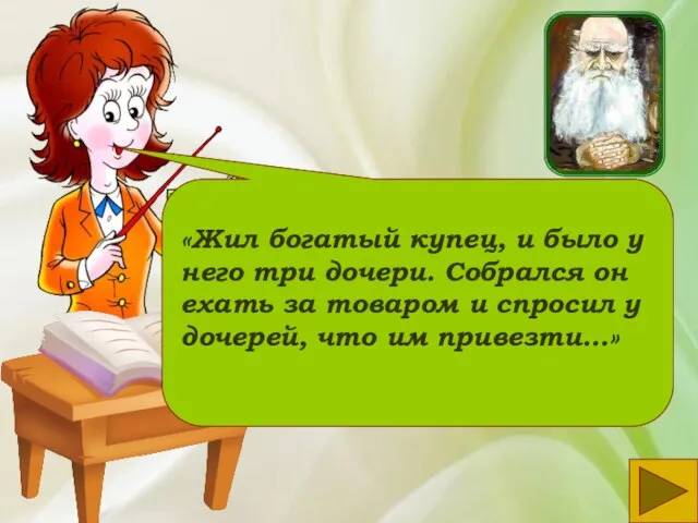 «Жил богатый купец, и было у него три дочери. Собрался он ехать