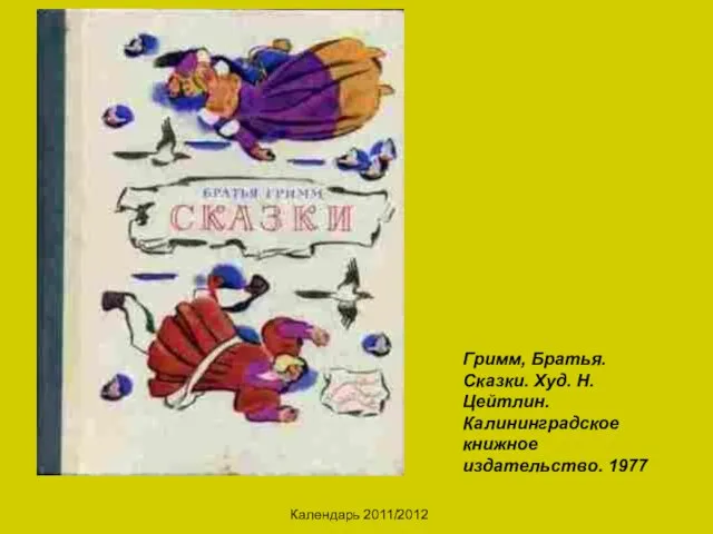 Календарь 2011/2012 Гримм, Братья. Сказки. Худ. Н. Цейтлин. Калининградское книжное издательство. 1977