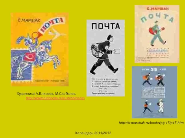 Календарь 2011/2012 Художники А.Елисеев, М.Скобелев. http://www.oldbooks.ru/e-store/books http://s-marshak.ru/books/p/p15/p15.htm