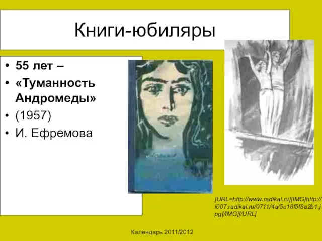 Календарь 2011/2012 Книги-юбиляры 55 лет – «Туманность Андромеды» (1957) И. Ефремова [URL=http://www.radikal.ru][IMG]http://i007.radikal.ru/0711/4a/5c18f5f8a2b1.jpg[/IMG][/URL]